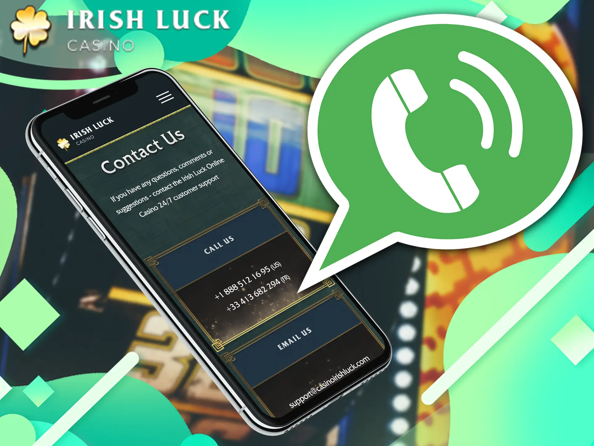 If for some reason you don't know how to email, you can call IrishLuck Casino support on a regular phone number.